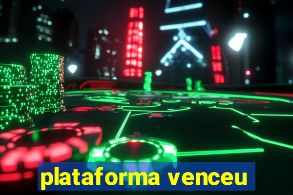 plataforma venceu